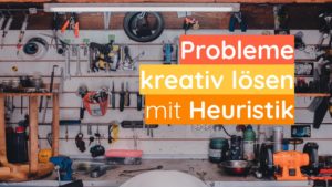 Probleme kreativ lösen - Heuristik